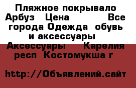 Пляжное покрывало Арбуз › Цена ­ 1 200 - Все города Одежда, обувь и аксессуары » Аксессуары   . Карелия респ.,Костомукша г.